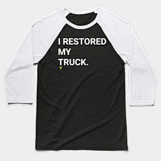I RESTORED MY TRUCK Baseball T-Shirt